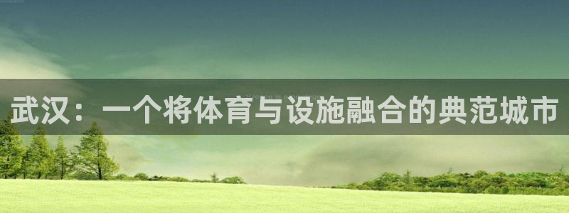 意昂体育4招商电话号码是多少号：武汉：一个将体育与设