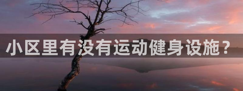 意昂体育4招商电话号码查询是多少：小区里有没有运动健