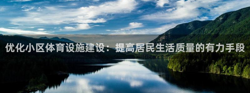 意昂4娱乐代理怎么样：优化小区体育设施建设：提高居民