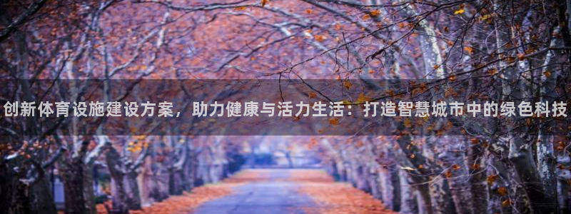 意昂4娱乐代理怎么样：创新体育设施建设方案，助力健康与活力生