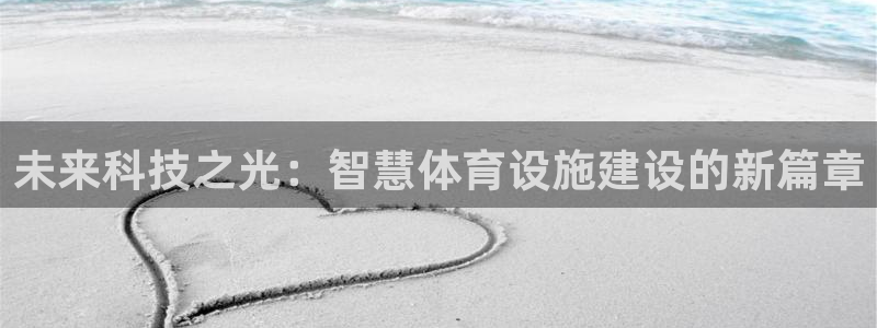 意昂体育4开户：未来科技之光：智慧体育设施建设的新篇