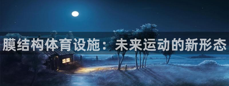 意昂体育4官方客服电话：膜结构体育设施：未来运动的新