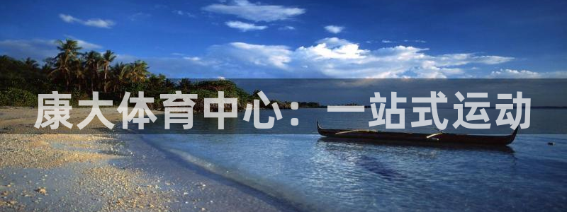 意昂4娱乐首页网站大全：康大体育中心：一站式运动