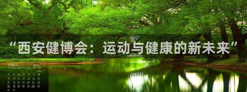 意昂4官网：“西安健博会：运动与健康的新未来”