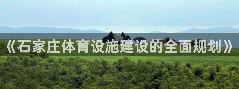 意昂体育4联系电话：《石家庄体育设施建设的全面规划》