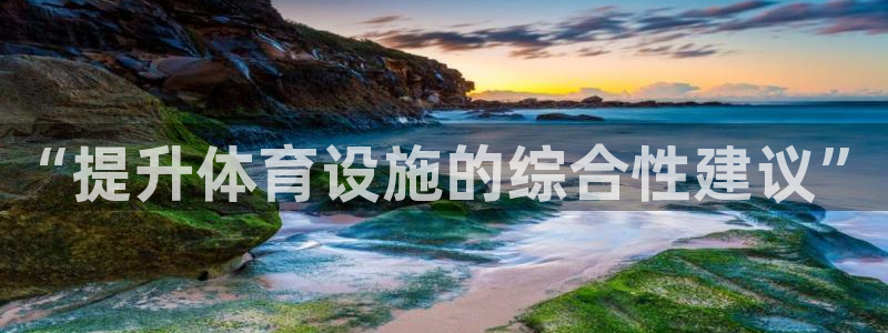 意昂体育4平台注册要钱吗：“提升体育设施的综合性建议