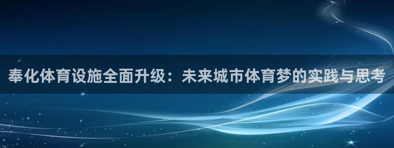 注册意昂4：奉化体育设施全面升级：未来城市体育梦的实