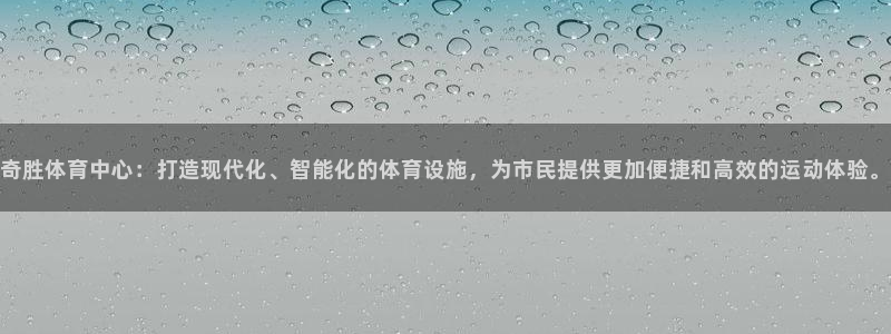意昂4集团官网网址：奇胜体育中心：打造现代化、智能化
