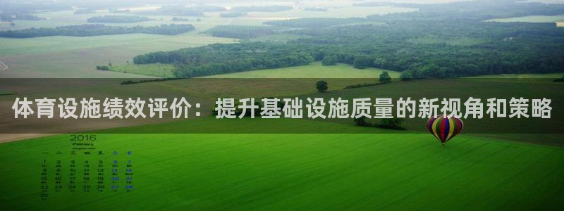 意昂4官网：体育设施绩效评价：提升基础设施质量的新视角和策略