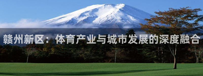 意昂体育4注册：赣州新区：体育产业与城市发展的深度融